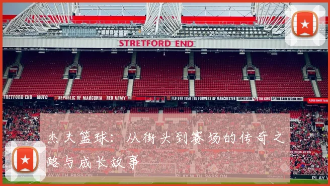 杰夫篮球：从街头到赛场的传奇之路与成长故事